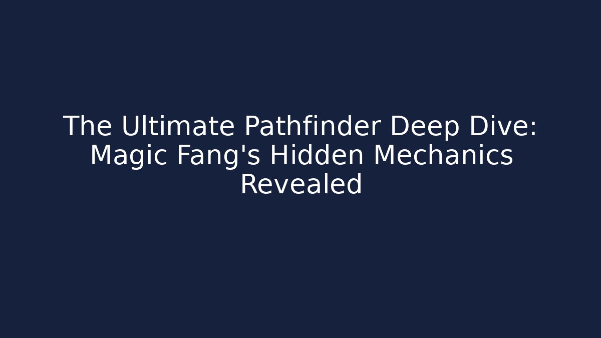The Ultimate Pathfinder Deep Dive: Magic Fang's Hidden Mechanics Revealed