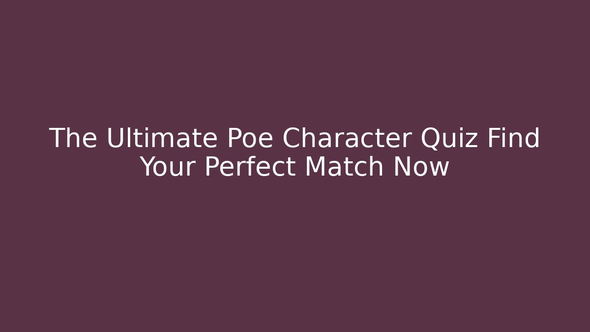 The Ultimate Poe Character Quiz Find Your Perfect Match Now