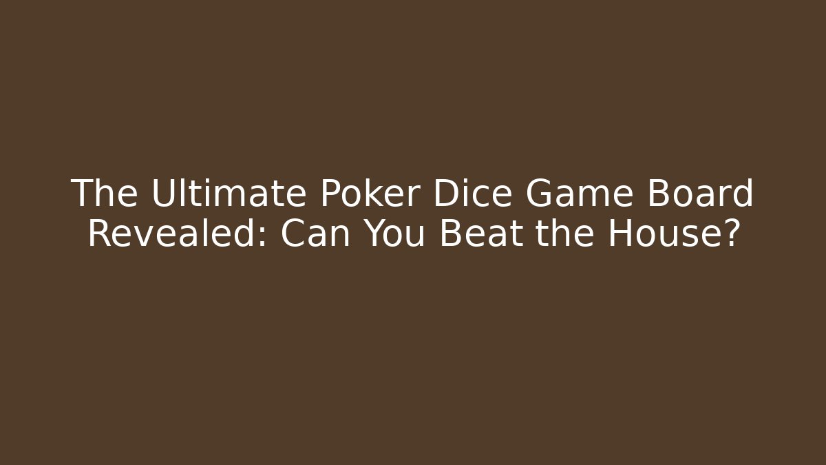 The Ultimate Poker Dice Game Board Revealed: Can You Beat the House?