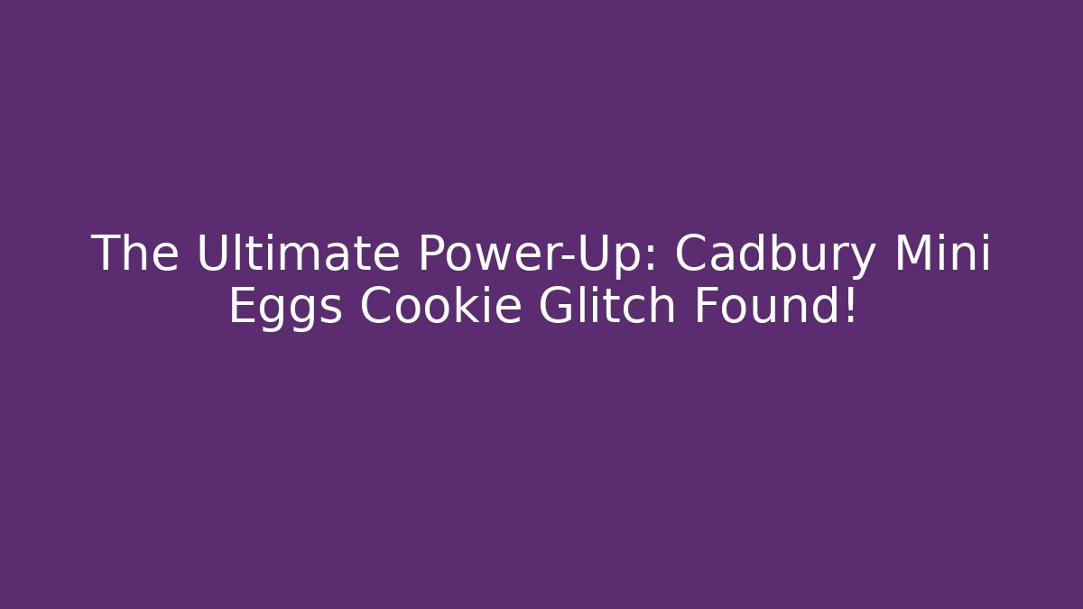 The Ultimate Power-Up: Cadbury Mini Eggs Cookie Glitch Found!