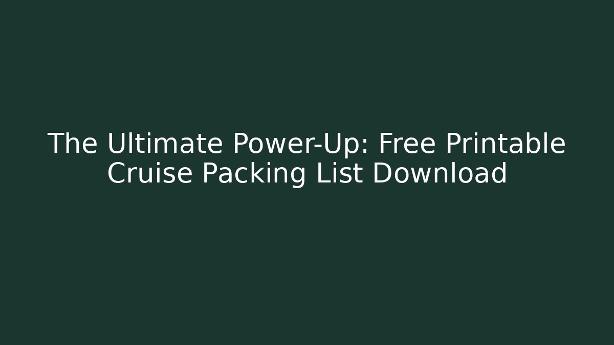 The Ultimate Power-Up: Free Printable Cruise Packing List Download