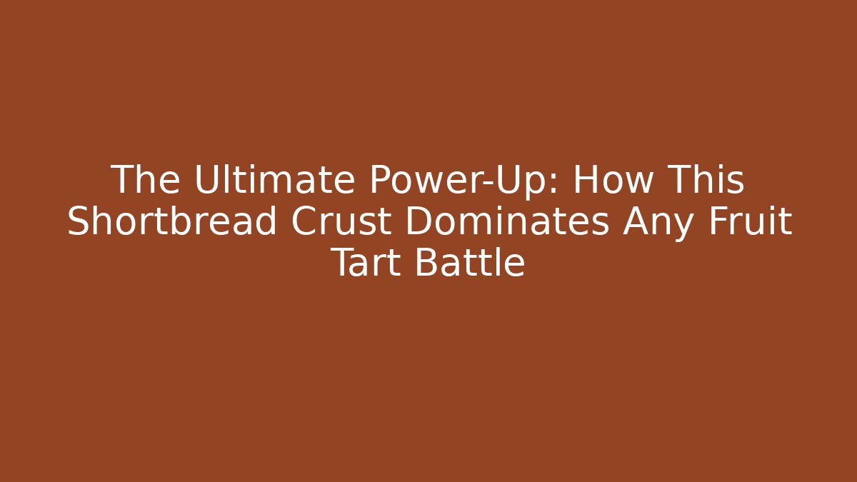 The Ultimate Power-Up: How This Shortbread Crust Dominates Any Fruit Tart Battle