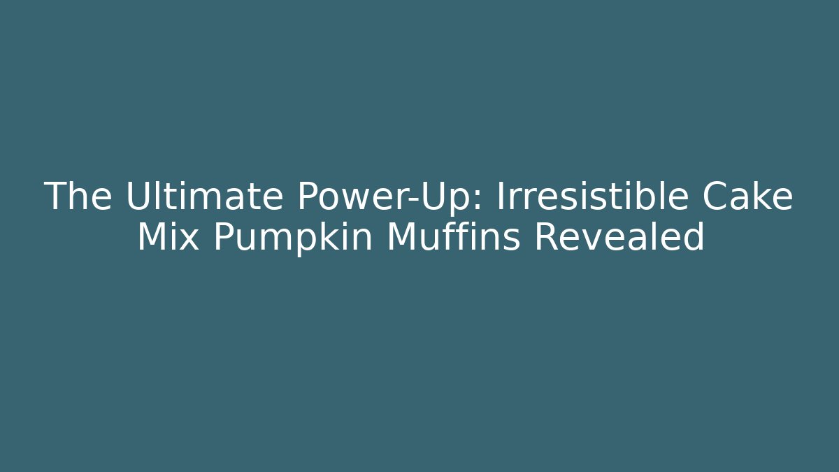 The Ultimate Power-Up: Irresistible Cake Mix Pumpkin Muffins Revealed