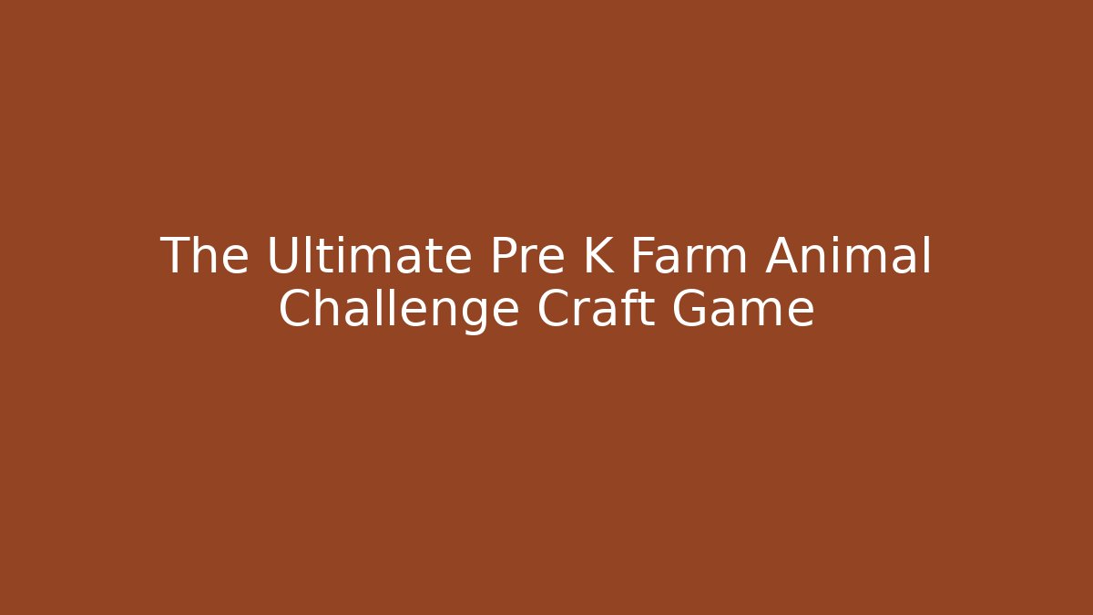 The Ultimate Pre K Farm Animal Challenge Craft Game