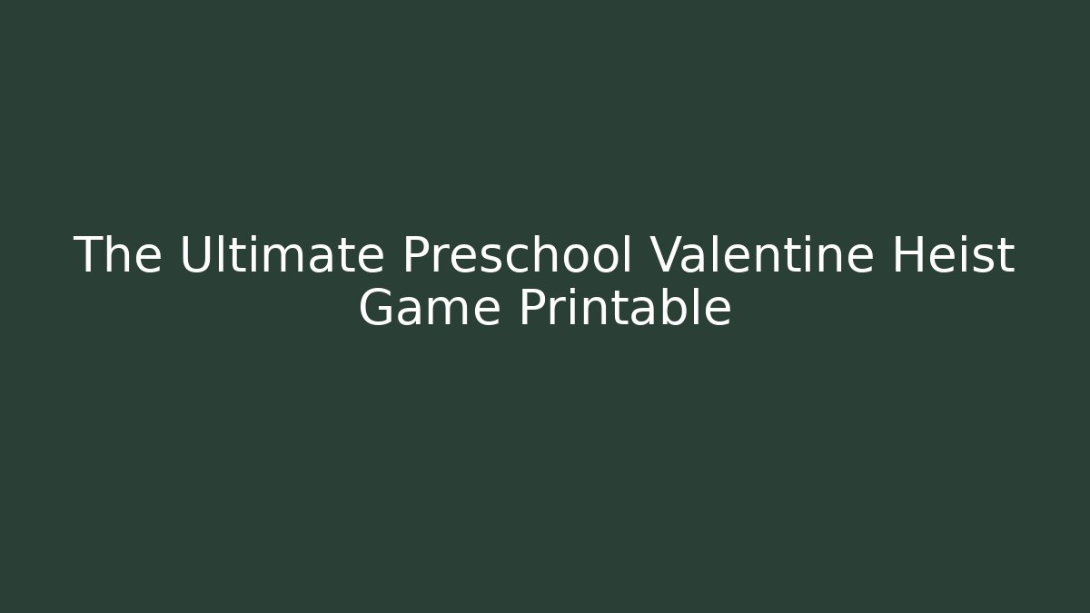 The Ultimate Preschool Valentine Heist Game Printable