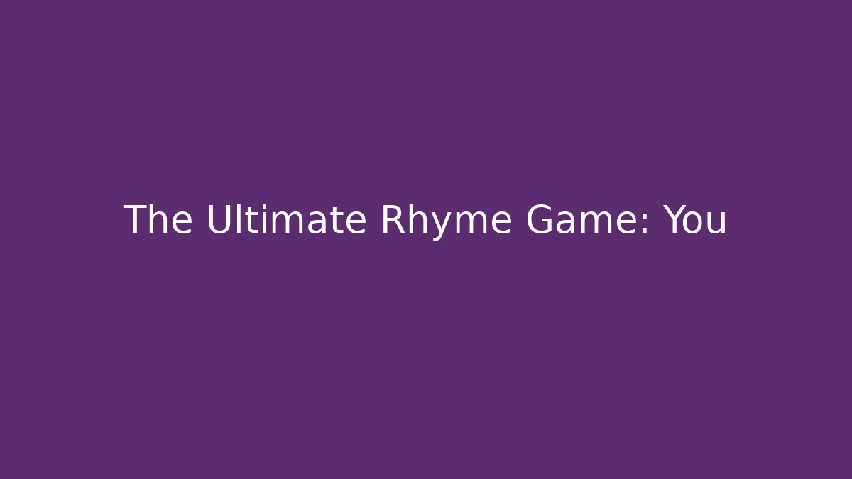 The Ultimate Rhyme Game: You