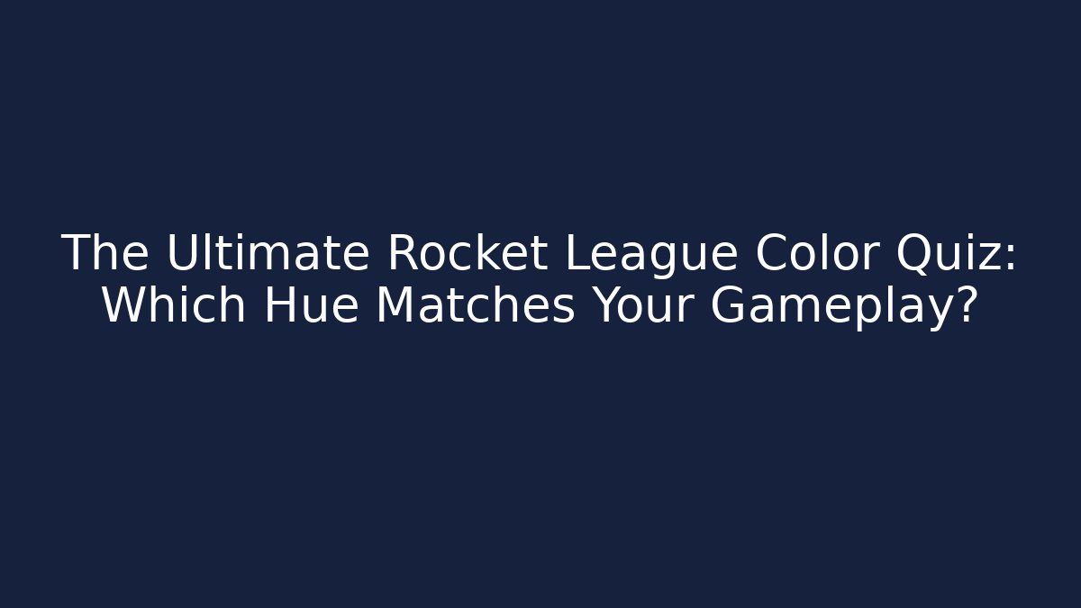The Ultimate Rocket League Color Quiz: Which Hue Matches Your Gameplay?