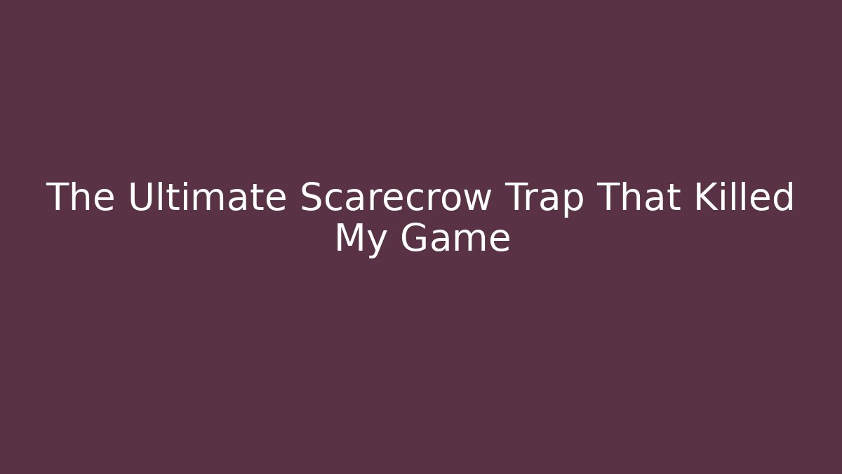 The Ultimate Scarecrow Trap That Killed My Game