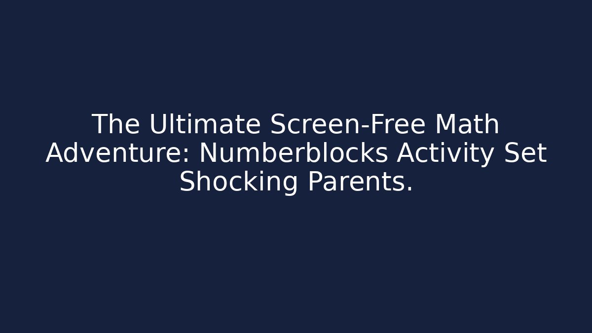 The Ultimate Screen-Free Math Adventure: Numberblocks Activity Set Shocking Parents.