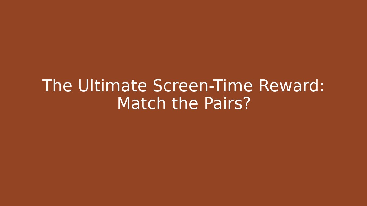 The Ultimate Screen-Time Reward: Match the Pairs? - Andrea Zevedo