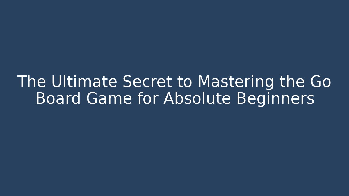The Ultimate Secret to Mastering the Go Board Game for Absolute Beginners - Andrea Zevedo