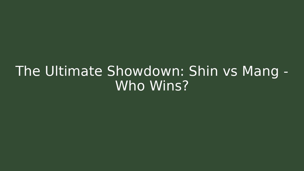The Ultimate Showdown: Shin vs Mang – Who Wins? - Andrea Zevedo