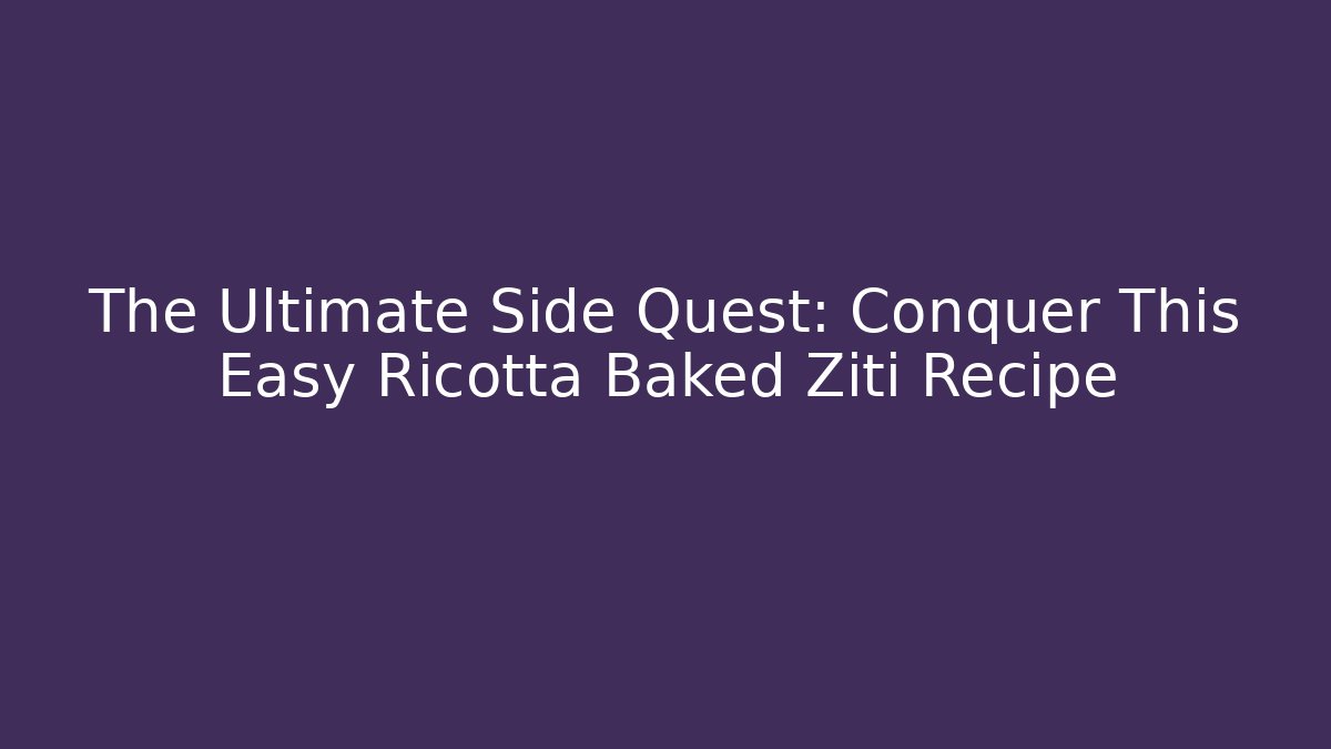 The Ultimate Side Quest: Conquer This Easy Ricotta Baked Ziti Recipe