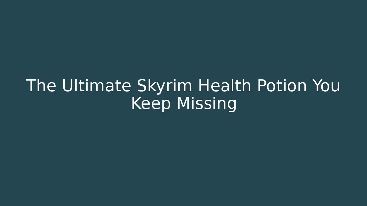 The Ultimate Skyrim Health Potion You Keep Missing