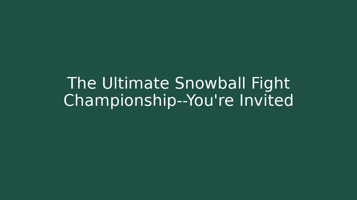 The Ultimate Snowball Fight Championship—You're Invited
