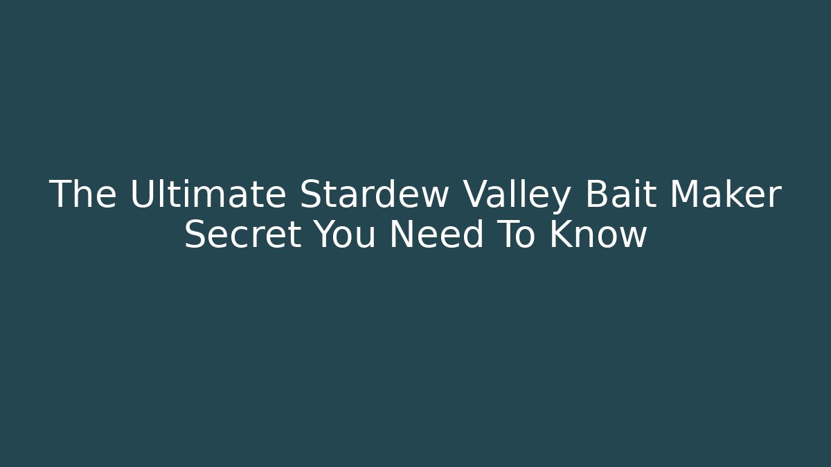 The Ultimate Stardew Valley Bait Maker Secret You Need To Know