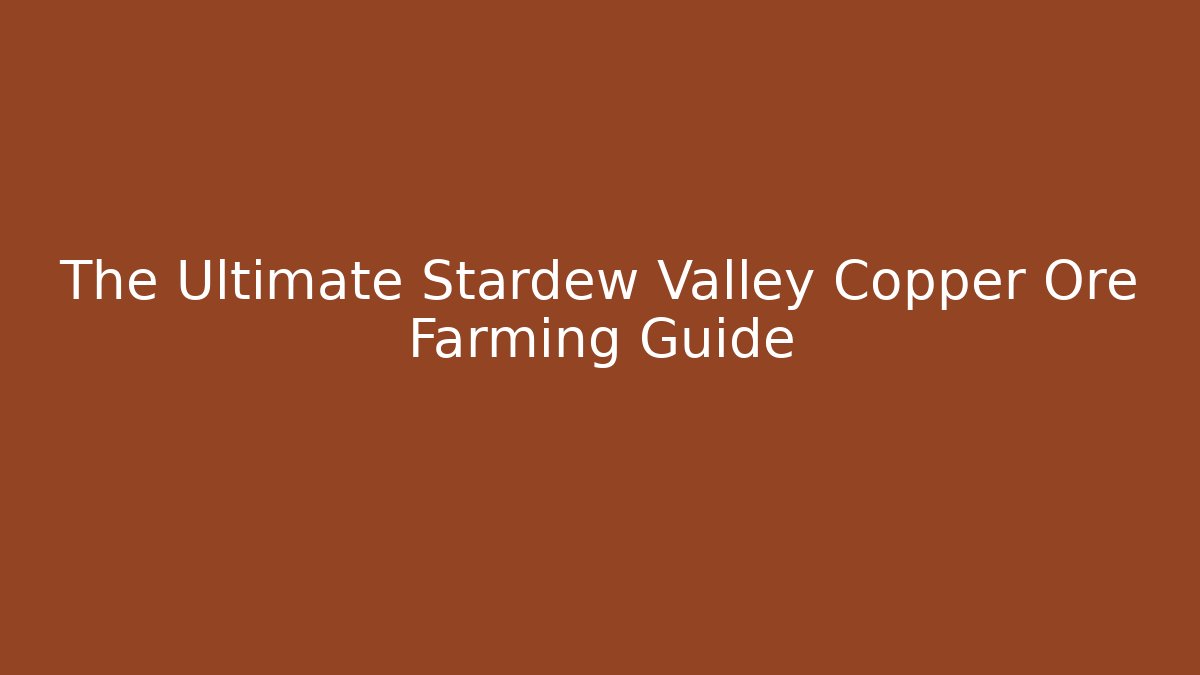 The Ultimate Stardew Valley Copper Ore Farming Guide
