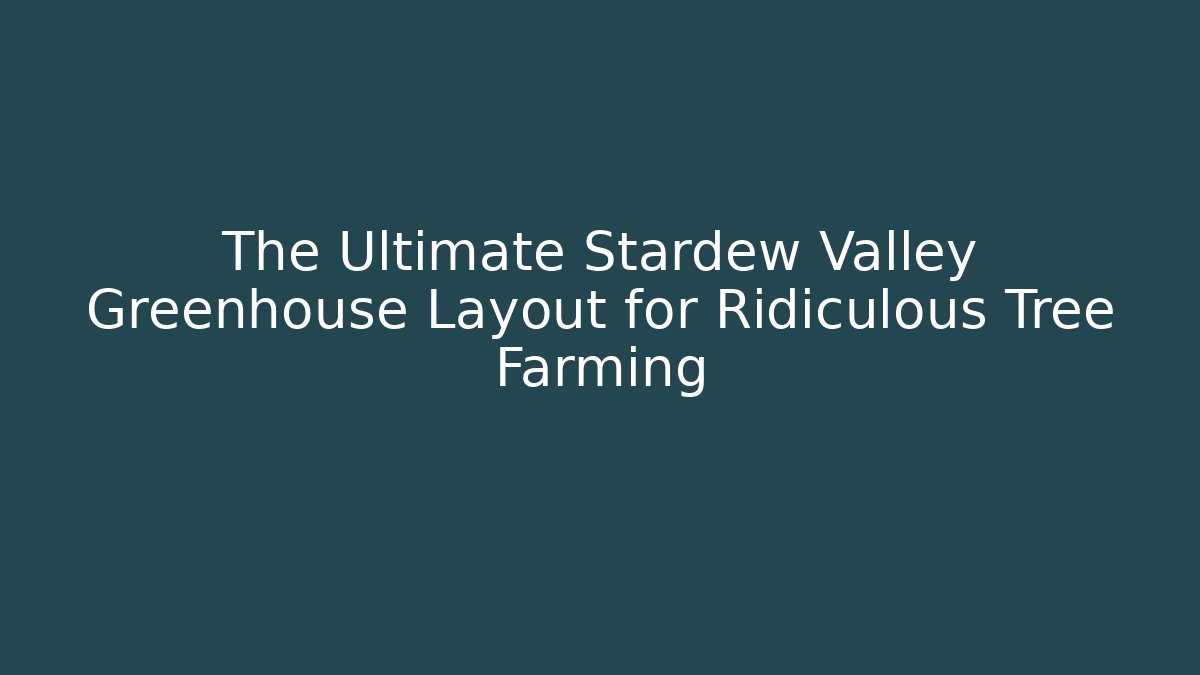The Ultimate Stardew Valley Greenhouse Layout for Ridiculous Tree Farming