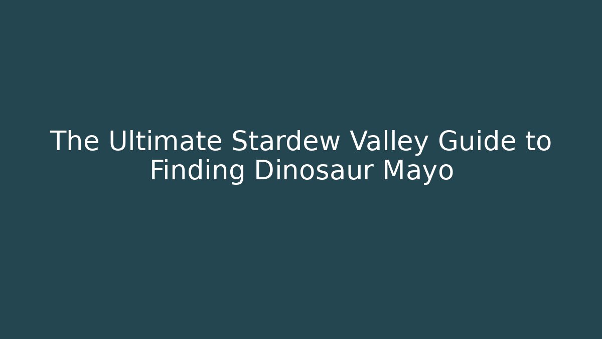 The Ultimate Stardew Valley Guide to Finding Dinosaur Mayo