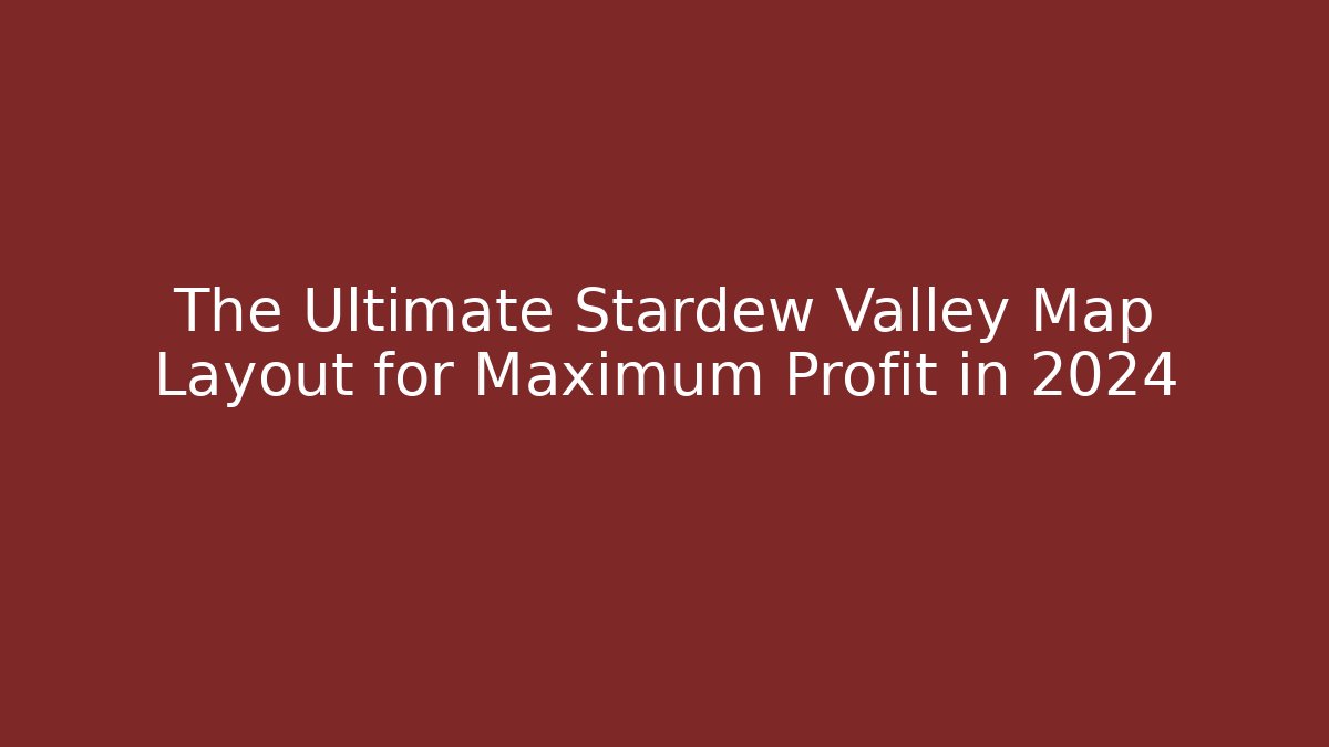 The Ultimate Stardew Valley Map Layout for Maximum Profit in 2024