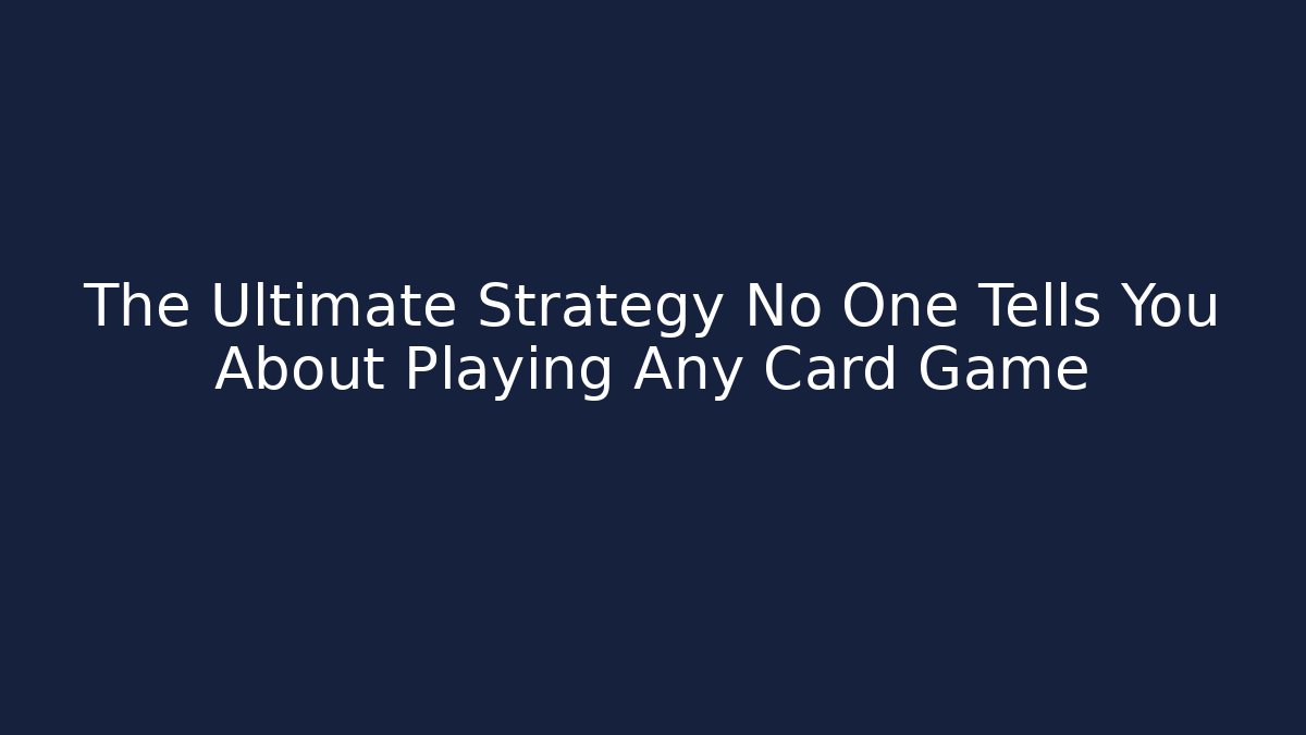The Ultimate Strategy No One Tells You About Playing Any Card Game