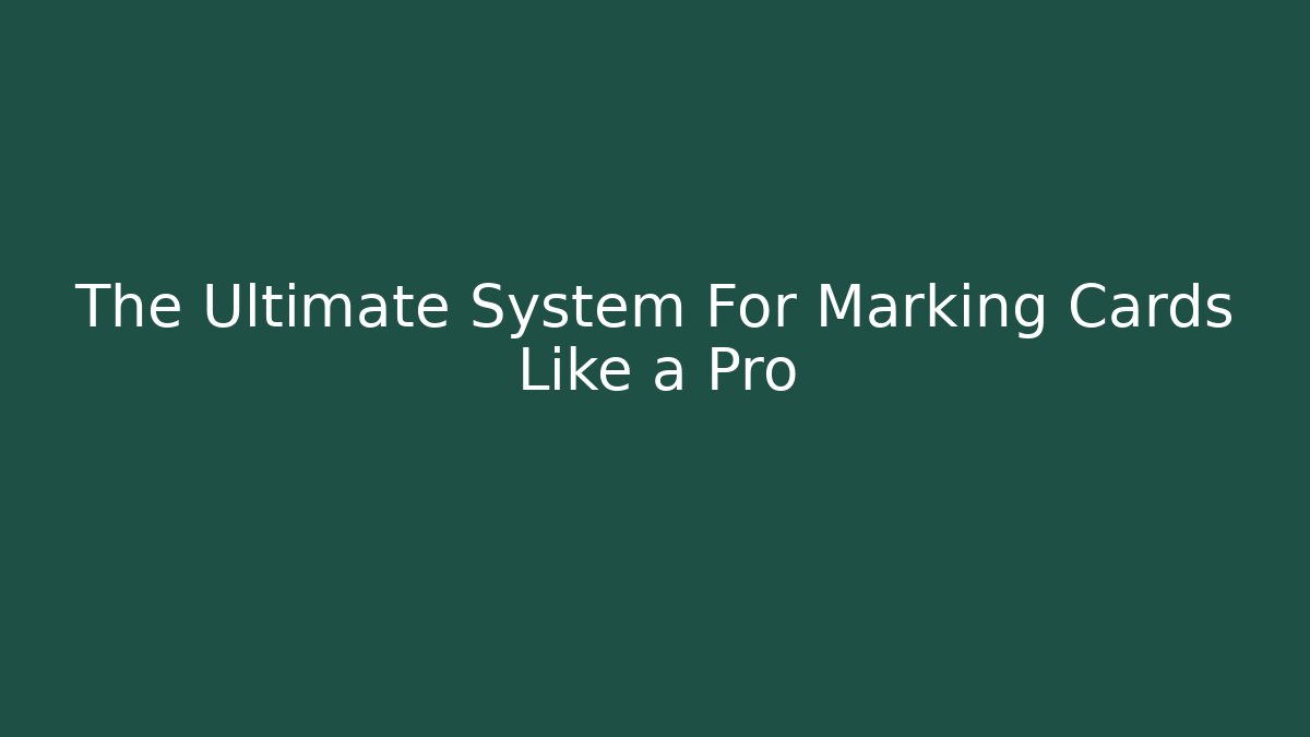 The Ultimate System For Marking Cards Like a Pro