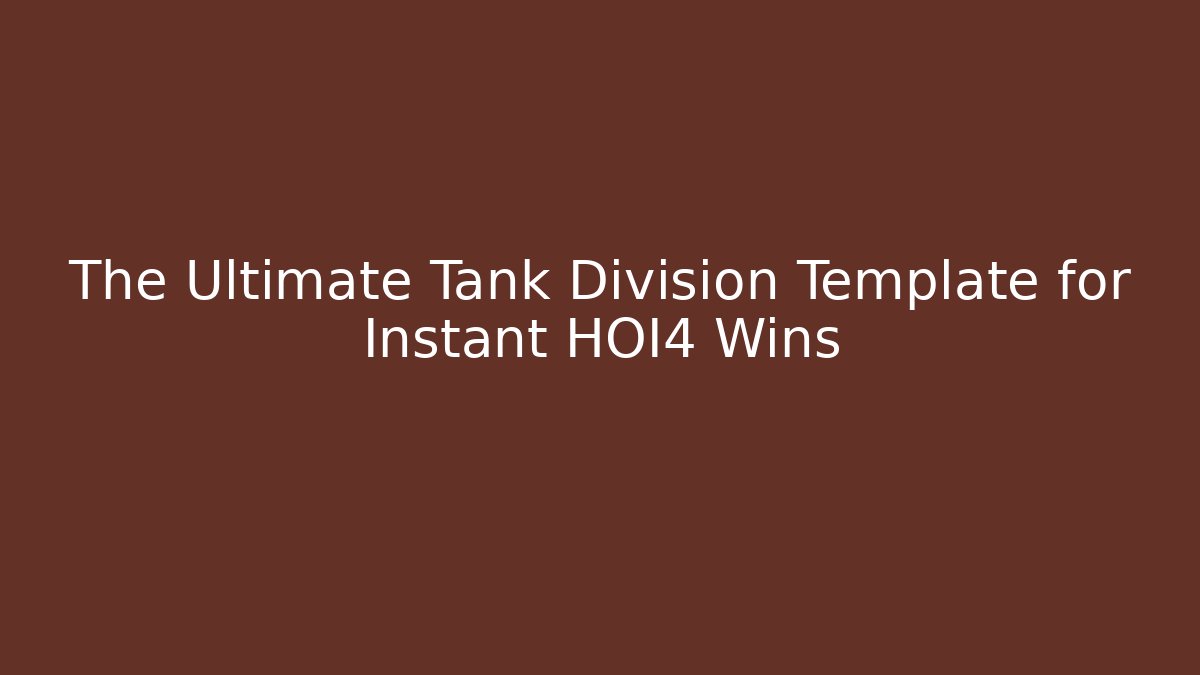 The Ultimate Tank Division Template for Instant HOI4 Wins