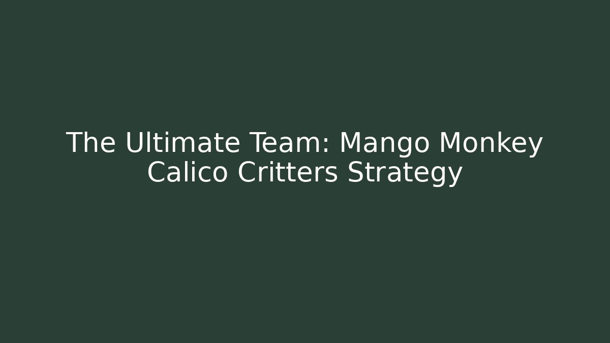 The Ultimate Team: Mango Monkey Calico Critters Strategy - Andrea Zevedo