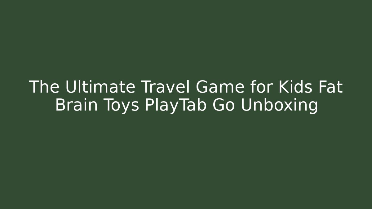 The Ultimate Travel Game for Kids Fat Brain Toys PlayTab Go Unboxing
