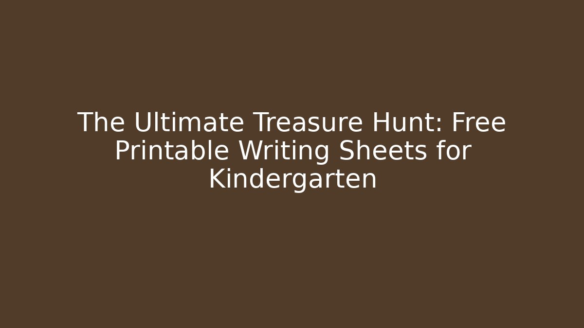 The Ultimate Treasure Hunt: Free Printable Writing Sheets for Kindergarten