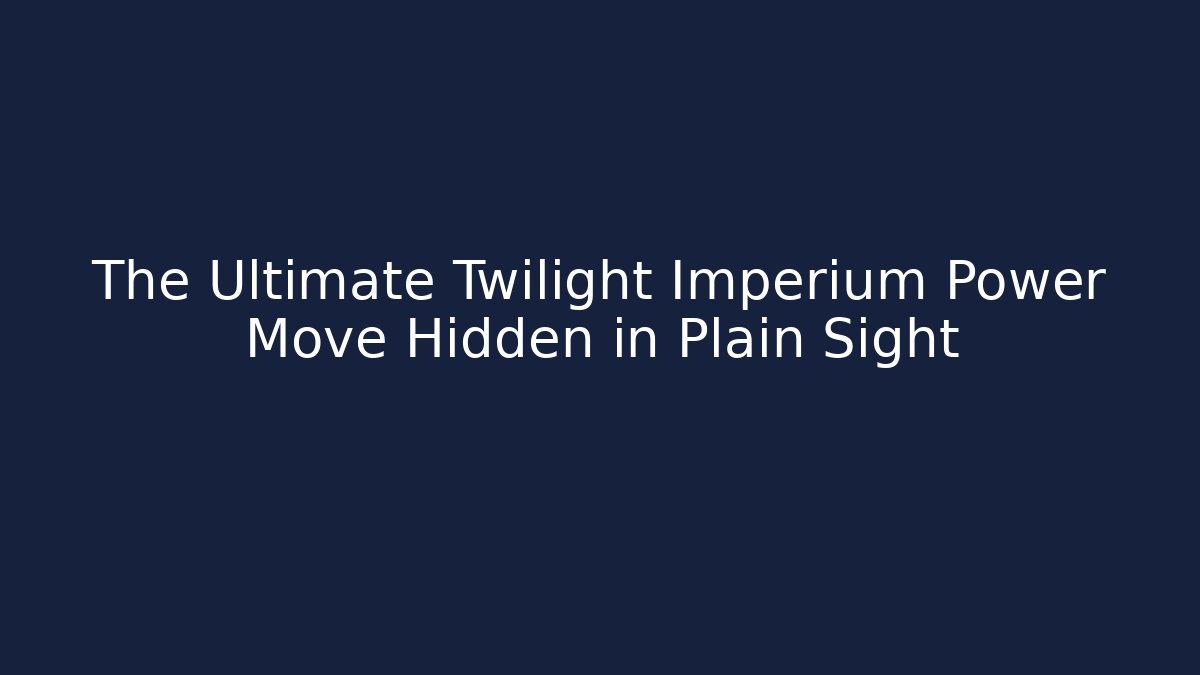 The Ultimate Twilight Imperium Power Move Hidden in Plain Sight
