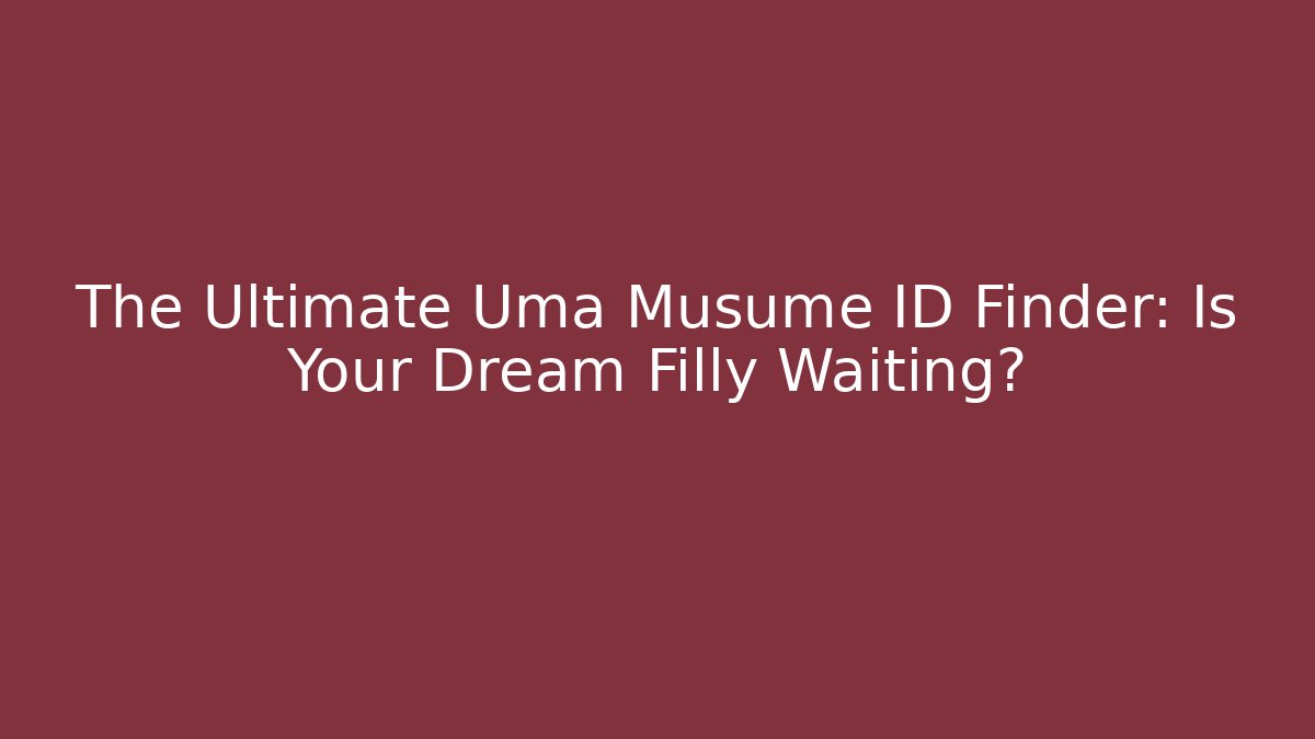 The Ultimate Uma Musume ID Finder: Is Your Dream Filly Waiting?