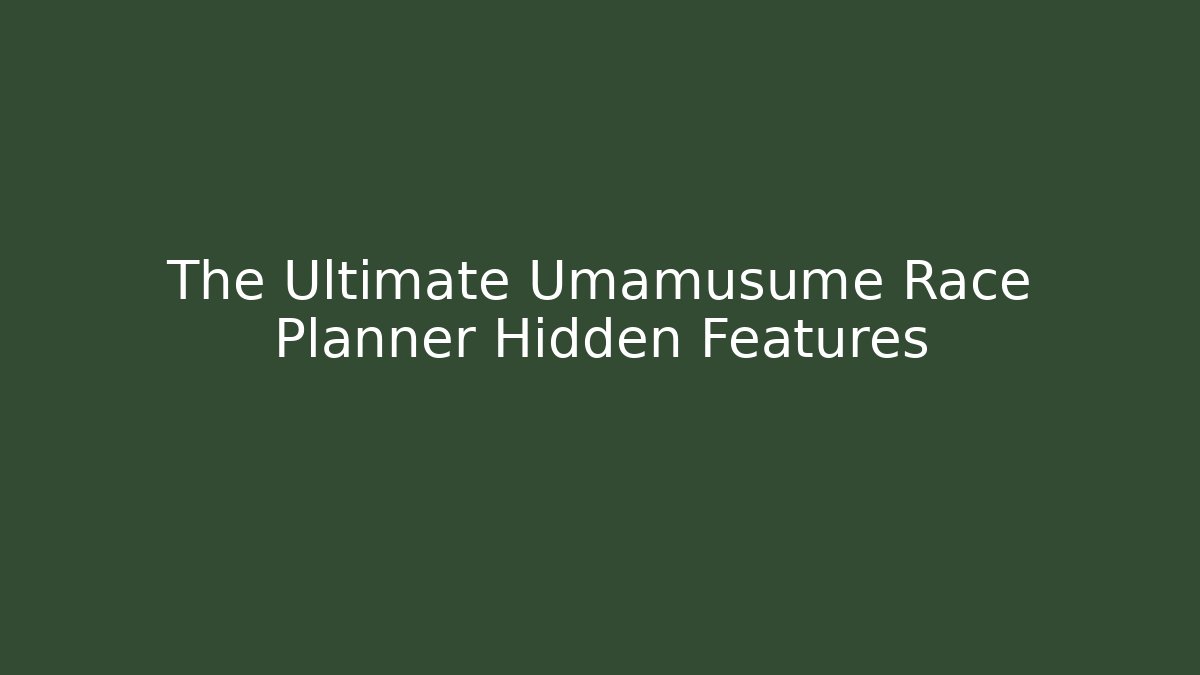 The Ultimate Umamusume Race Planner Hidden Features