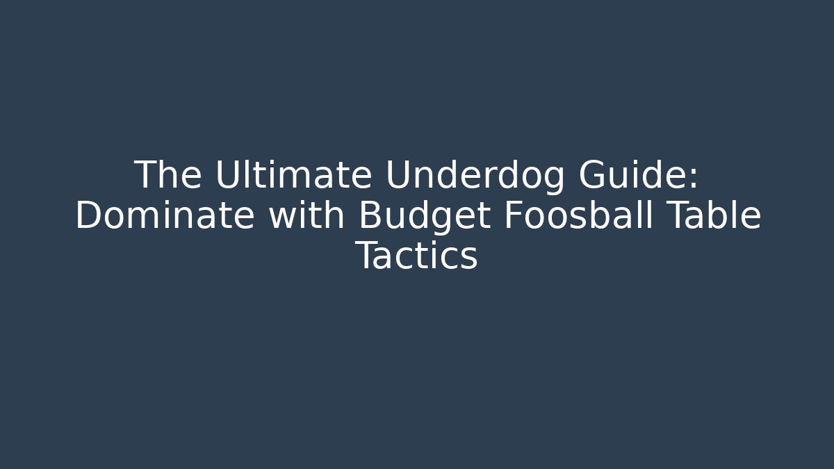 The Ultimate Underdog Guide: Dominate with Budget Foosball Table Tactics