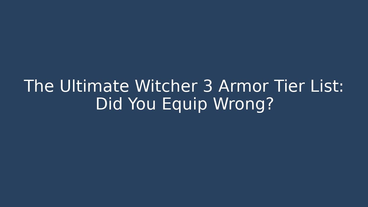 The Ultimate Witcher 3 Armor Tier List: Did You Equip Wrong?