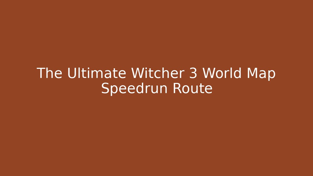 The Ultimate Witcher 3 World Map Speedrun Route