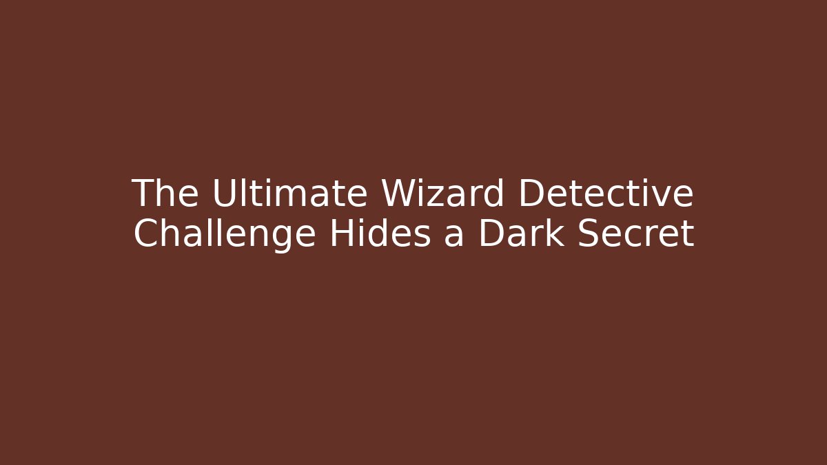 The Ultimate Wizard Detective Challenge Hides a Dark Secret