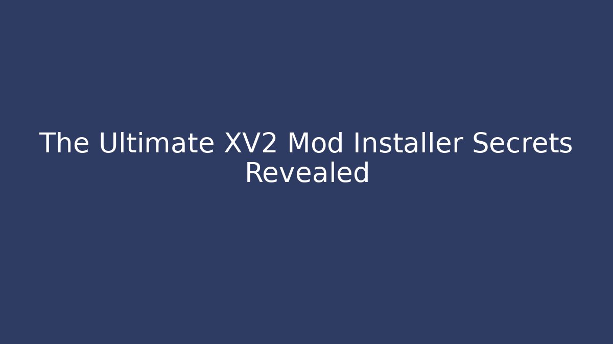 The Ultimate XV2 Mod Installer Secrets Revealed
