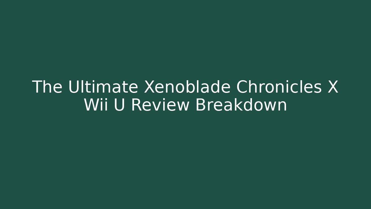 The Ultimate Xenoblade Chronicles X Wii U Review Breakdown