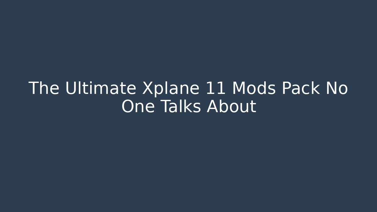 The Ultimate Xplane 11 Mods Pack No One Talks About