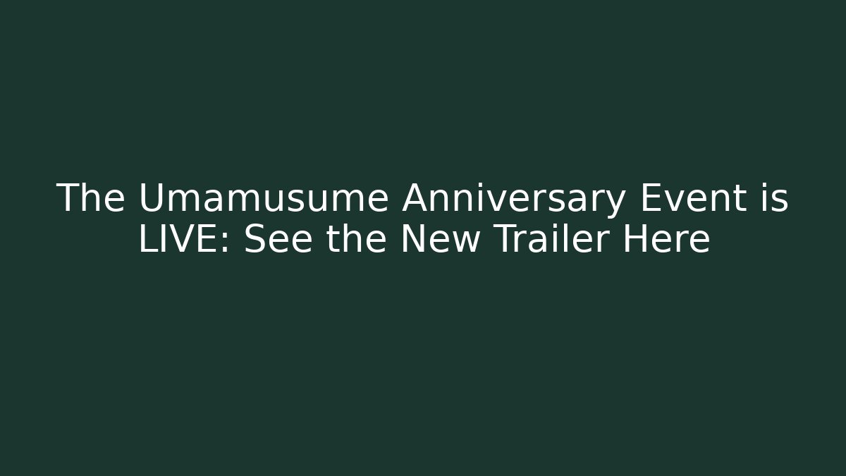 The Umamusume Anniversary Event is LIVE: See the New Trailer Here