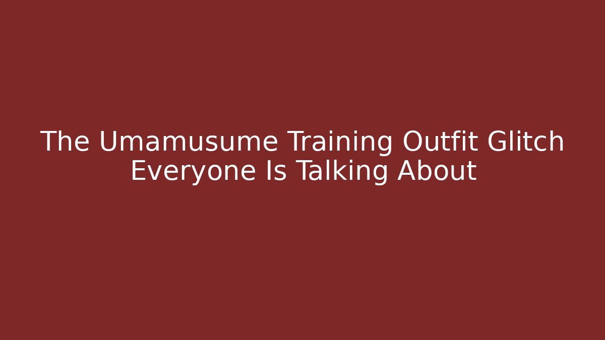 The Umamusume Training Outfit Glitch Everyone Is Talking About - Andrea Zevedo