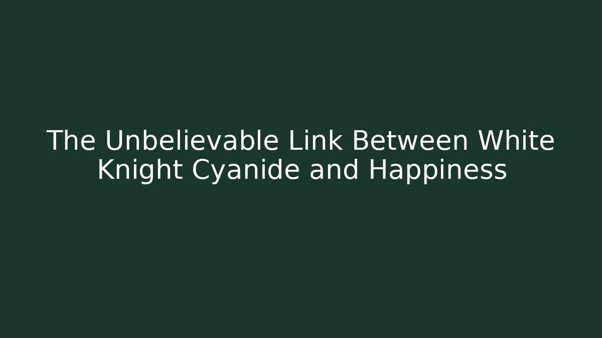 The Unbelievable Link Between White Knight Cyanide and Happiness