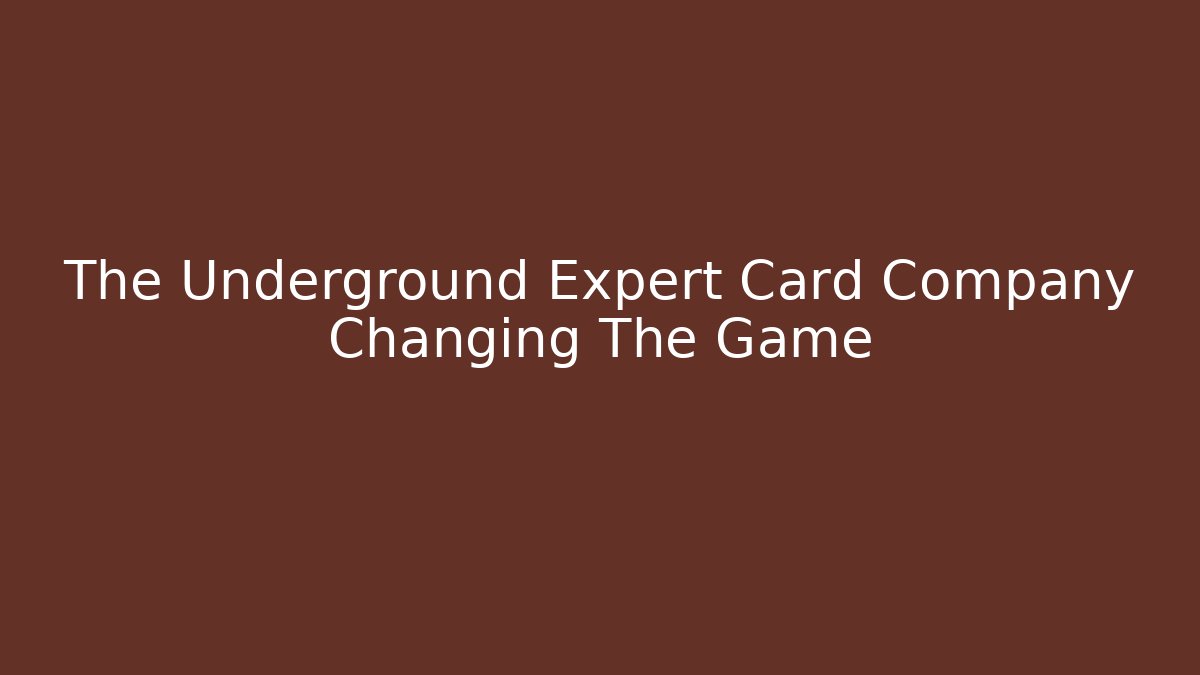 The Underground Expert Card Company Changing The Game