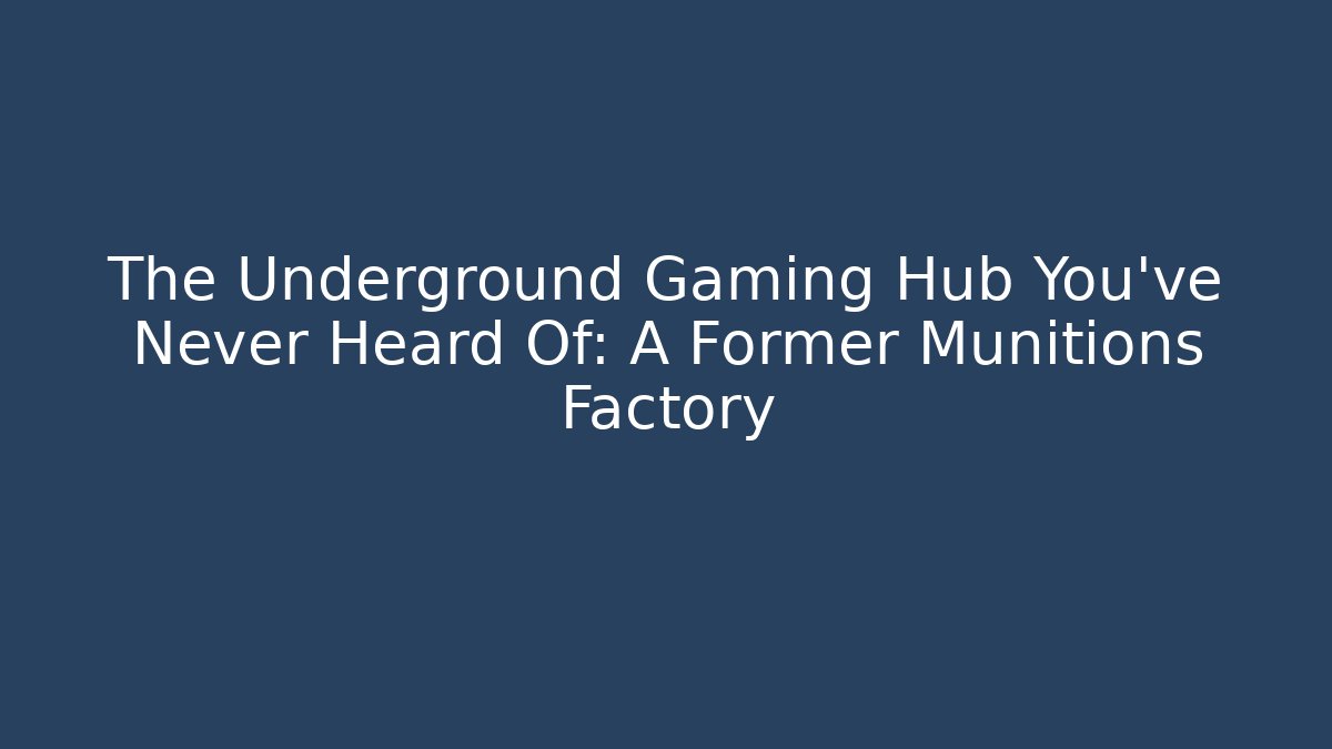 The Underground Gaming Hub You’ve Never Heard Of: A Former Munitions Factory