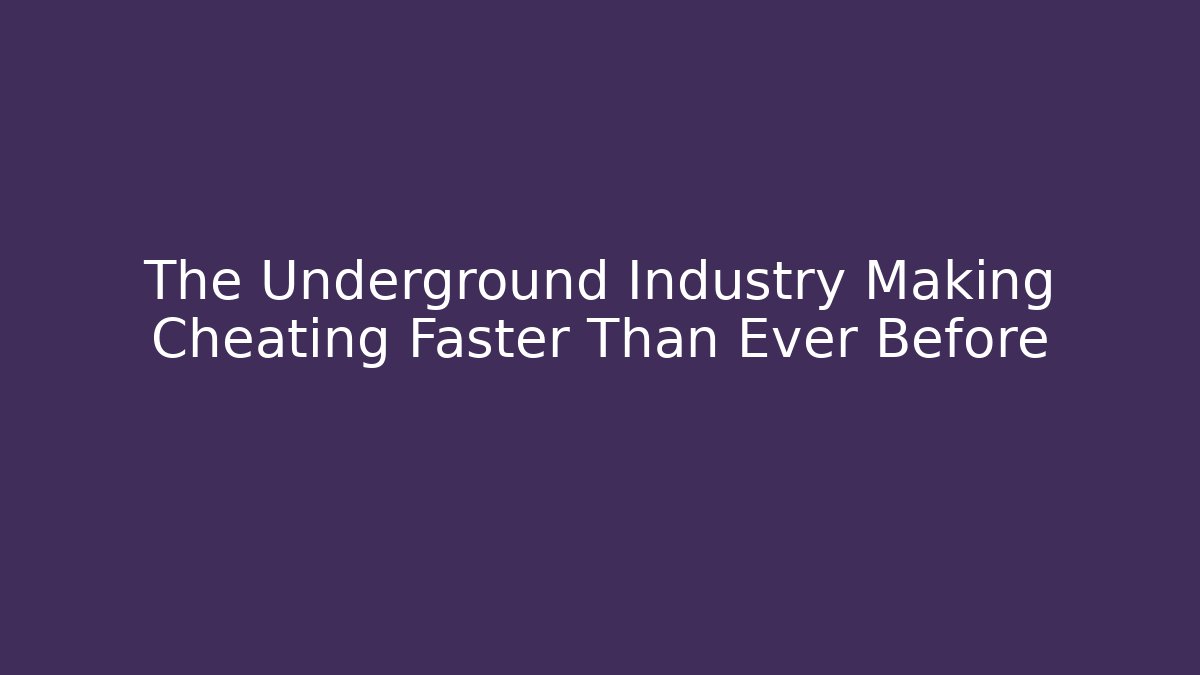 The Underground Industry Making Cheating Faster Than Ever Before