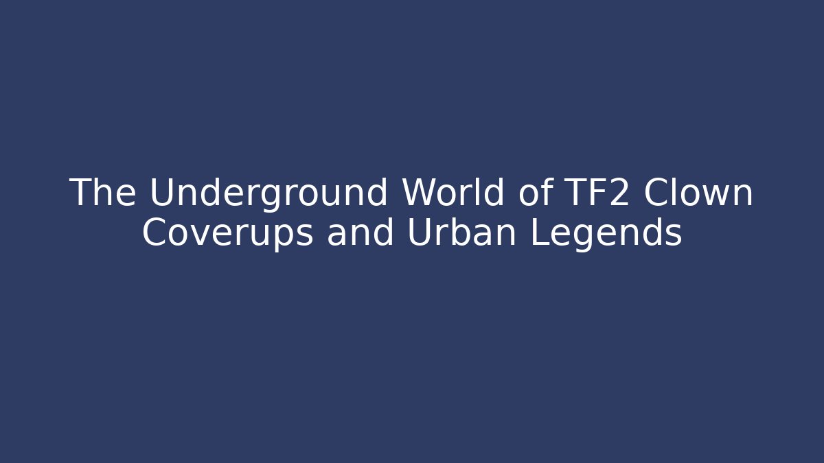 The Underground World of TF2 Clown Coverups and Urban Legends