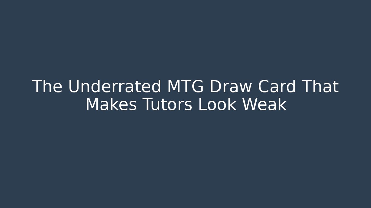 The Underrated MTG Draw Card That Makes Tutors Look Weak