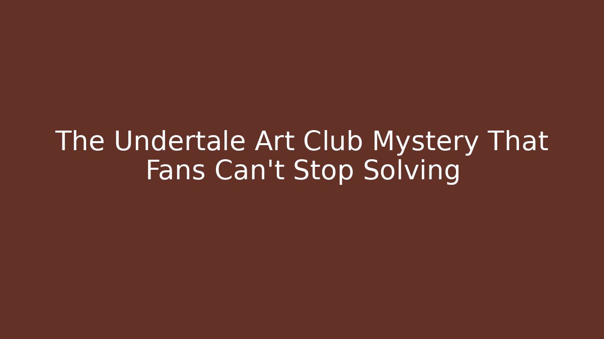 The Undertale Art Club Mystery That Fans Can't Stop Solving