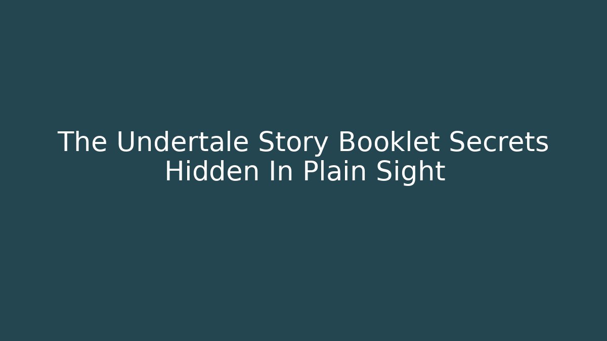 The Undertale Story Booklet Secrets Hidden In Plain Sight